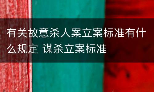 有关故意杀人案立案标准有什么规定 谋杀立案标准