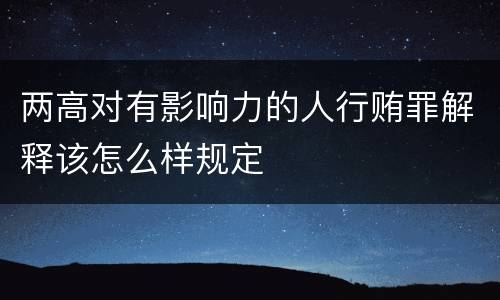 两高对有影响力的人行贿罪解释该怎么样规定