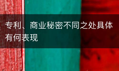 专利、商业秘密不同之处具体有何表现