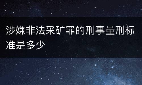 涉嫌非法采矿罪的刑事量刑标准是多少