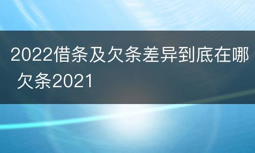 2022借条及欠条差异到底在哪 欠条2021