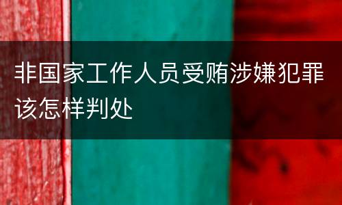 非国家工作人员受贿涉嫌犯罪该怎样判处