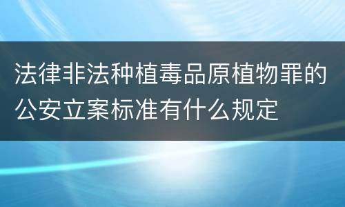 法律非法种植毒品原植物罪的公安立案标准有什么规定