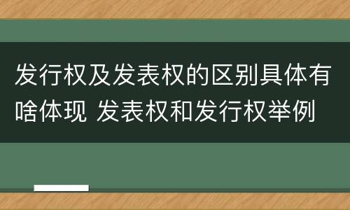 发行权及发表权的区别具体有啥体现 发表权和发行权举例