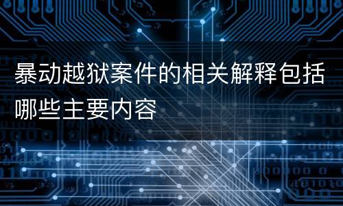 暴动越狱案件的相关解释包括哪些主要内容