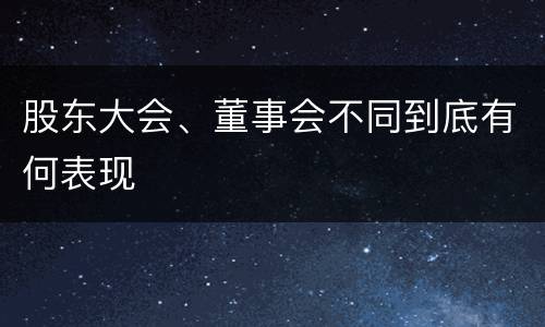 股东大会、董事会不同到底有何表现