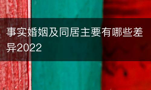 事实婚姻及同居主要有哪些差异2022