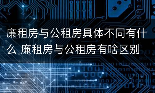 廉租房与公租房具体不同有什么 廉租房与公租房有啥区别
