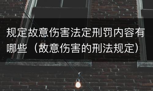 规定故意伤害法定刑罚内容有哪些（故意伤害的刑法规定）