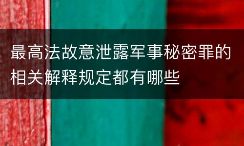 最高法故意泄露军事秘密罪的相关解释规定都有哪些