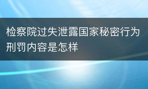 检察院过失泄露国家秘密行为刑罚内容是怎样