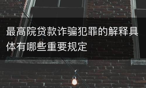 最高院贷款诈骗犯罪的解释具体有哪些重要规定