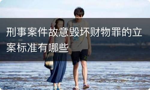 刑事案件故意毁坏财物罪的立案标准有哪些