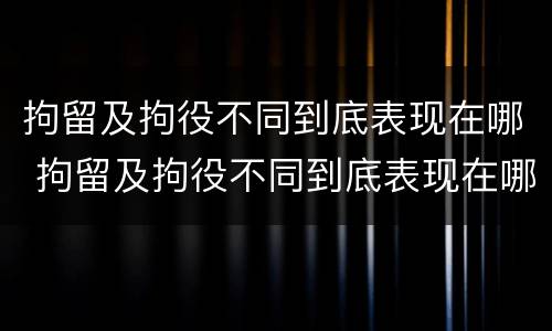 拘留及拘役不同到底表现在哪 拘留及拘役不同到底表现在哪里