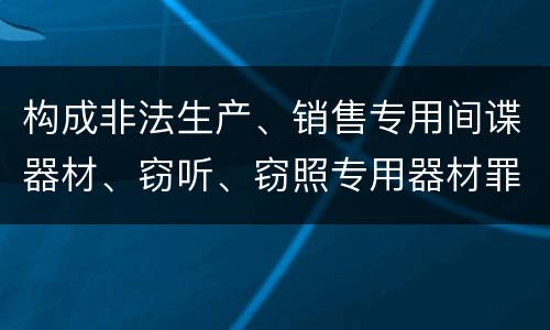 构成非法生产、销售专用间谍器材、窃听、窃照专用器材罪法院会如何量刑