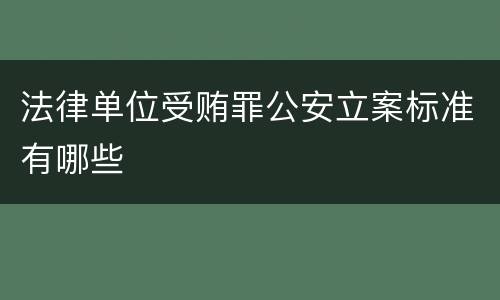 法律单位受贿罪公安立案标准有哪些