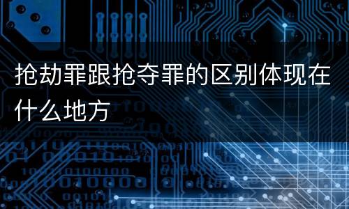 抢劫罪跟抢夺罪的区别体现在什么地方