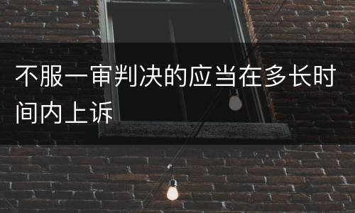 不服一审判决的应当在多长时间内上诉