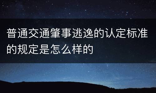普通交通肇事逃逸的认定标准的规定是怎么样的