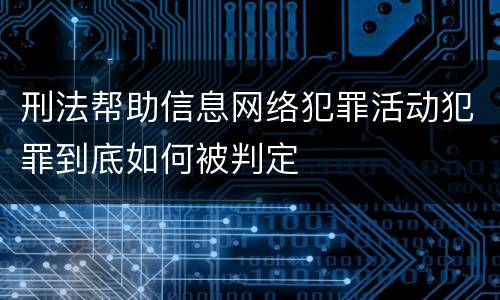 刑法帮助信息网络犯罪活动犯罪到底如何被判定