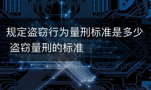 规定盗窃行为量刑标准是多少 盗窃量刑的标准