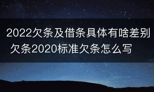 2022欠条及借条具体有啥差别 欠条2020标准欠条怎么写