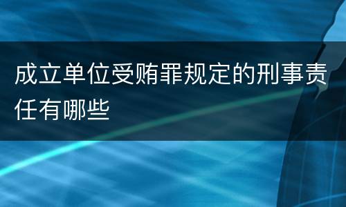 成立单位受贿罪规定的刑事责任有哪些