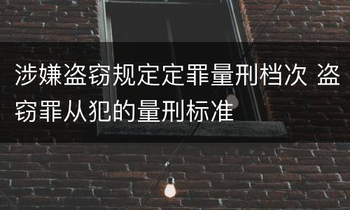 涉嫌盗窃规定定罪量刑档次 盗窃罪从犯的量刑标准