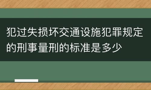 犯过失损坏交通设施犯罪规定的刑事量刑的标准是多少