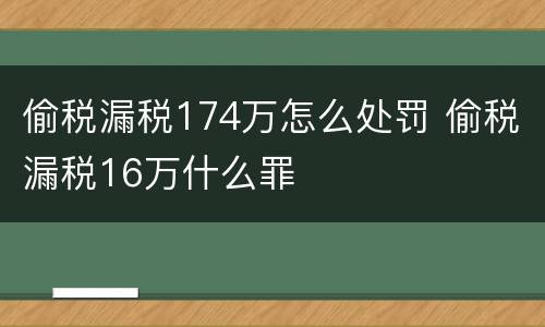 偷税漏税174万怎么处罚 偷税漏税16万什么罪