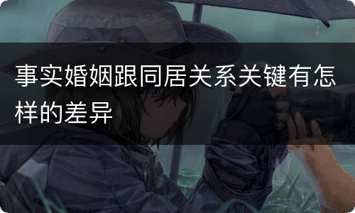 事实婚姻跟同居关系关键有怎样的差异