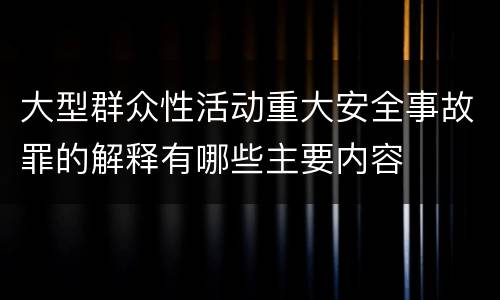 大型群众性活动重大安全事故罪的解释有哪些主要内容