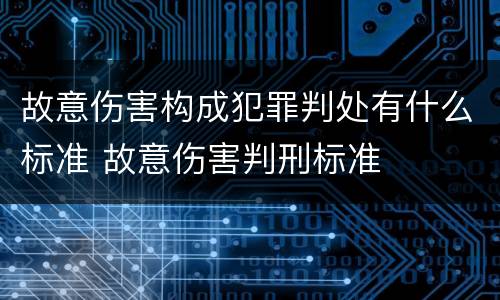 故意伤害构成犯罪判处有什么标准 故意伤害判刑标准