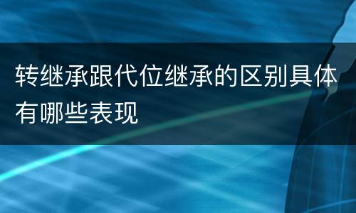 转继承跟代位继承的区别具体有哪些表现