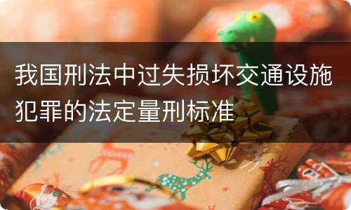 我国刑法中过失损坏交通设施犯罪的法定量刑标准
