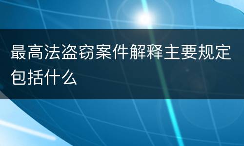最高法盗窃案件解释主要规定包括什么