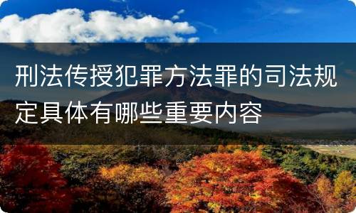 刑法传授犯罪方法罪的司法规定具体有哪些重要内容