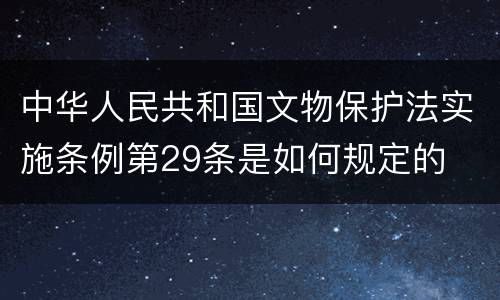 中华人民共和国文物保护法实施条例第29条是如何规定的