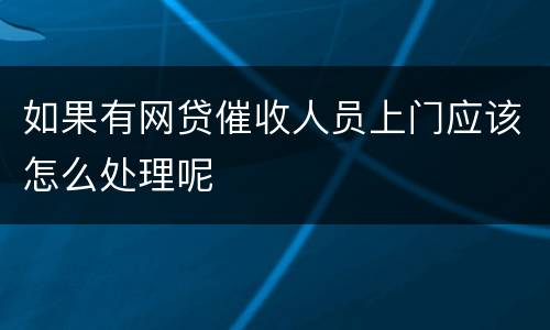 如果有网贷催收人员上门应该怎么处理呢