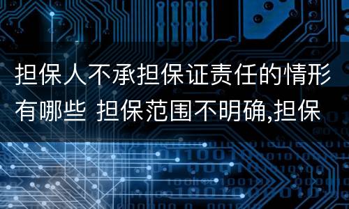 担保人不承担保证责任的情形有哪些 担保范围不明确,担保人不承担担保责任