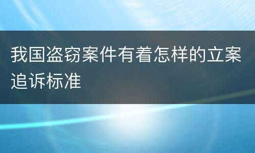 我国盗窃案件有着怎样的立案追诉标准