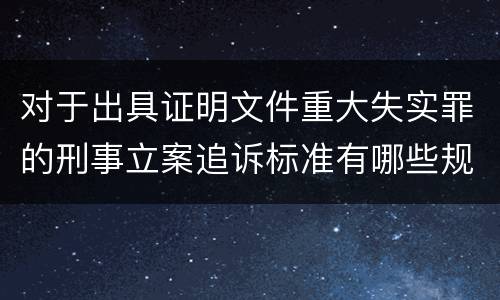 对于出具证明文件重大失实罪的刑事立案追诉标准有哪些规定