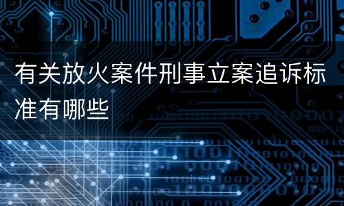 有关放火案件刑事立案追诉标准有哪些