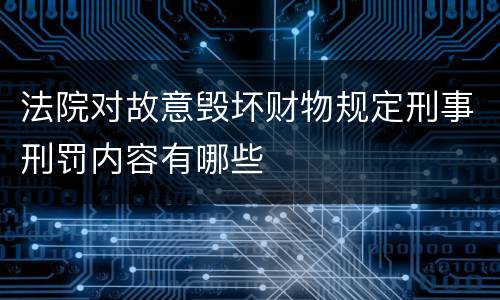 法院对故意毁坏财物规定刑事刑罚内容有哪些