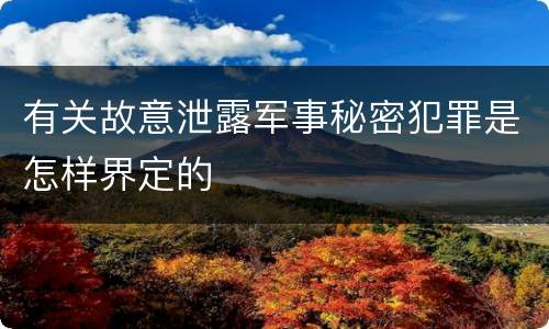 有关故意泄露军事秘密犯罪是怎样界定的