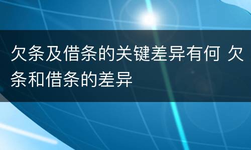 欠条及借条的关键差异有何 欠条和借条的差异