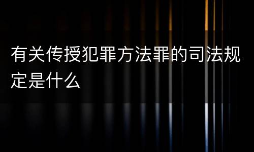有关传授犯罪方法罪的司法规定是什么