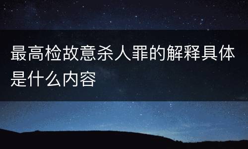 最高检故意杀人罪的解释具体是什么内容