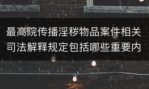 最高院传播淫秽物品案件相关司法解释规定包括哪些重要内容