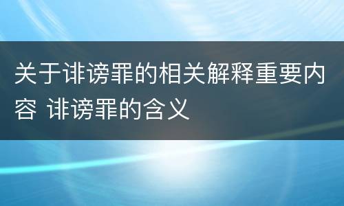 关于诽谤罪的相关解释重要内容 诽谤罪的含义